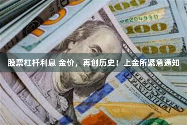 股票杠杆利息 金价，再创历史！上金所紧急通知
