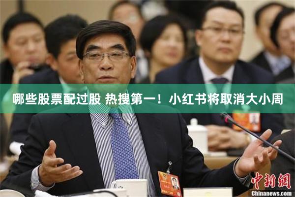 哪些股票配过股 热搜第一！小红书将取消大小周