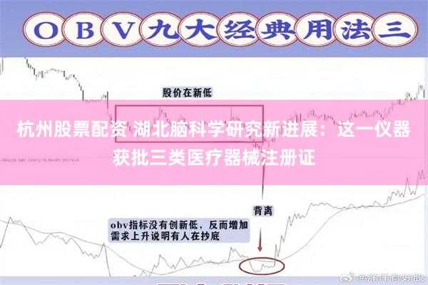 杭州股票配资 湖北脑科学研究新进展：这一仪器获批三类医疗器械注册证