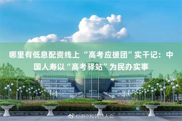 哪里有低息配资线上 “高考应援团”实干记：中国人寿以“高考驿站”为民办实事